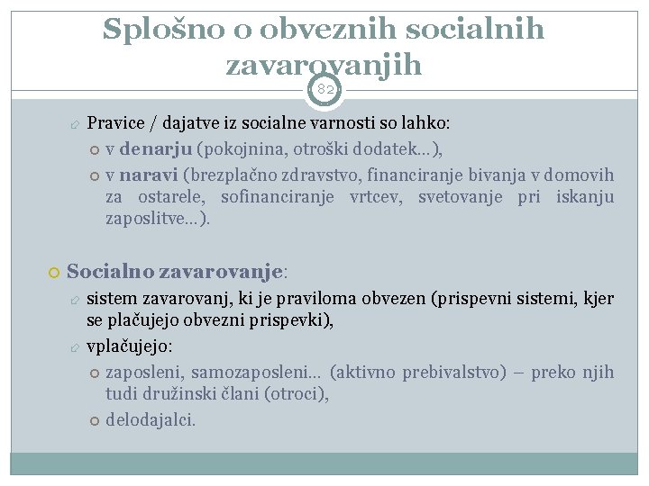 Splošno o obveznih socialnih zavarovanjih 82 Pravice / dajatve iz socialne varnosti so lahko: