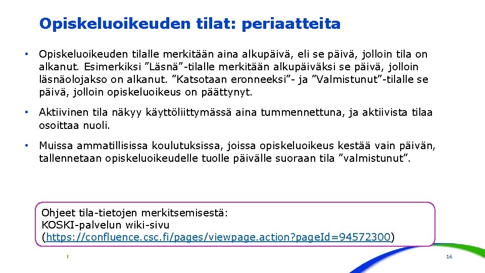 Opiskeluoikeuden tilat: periaatteita • Opiskeluoikeuden tilalle merkitään aina alkupäivä, eli se päivä, jolloin tila