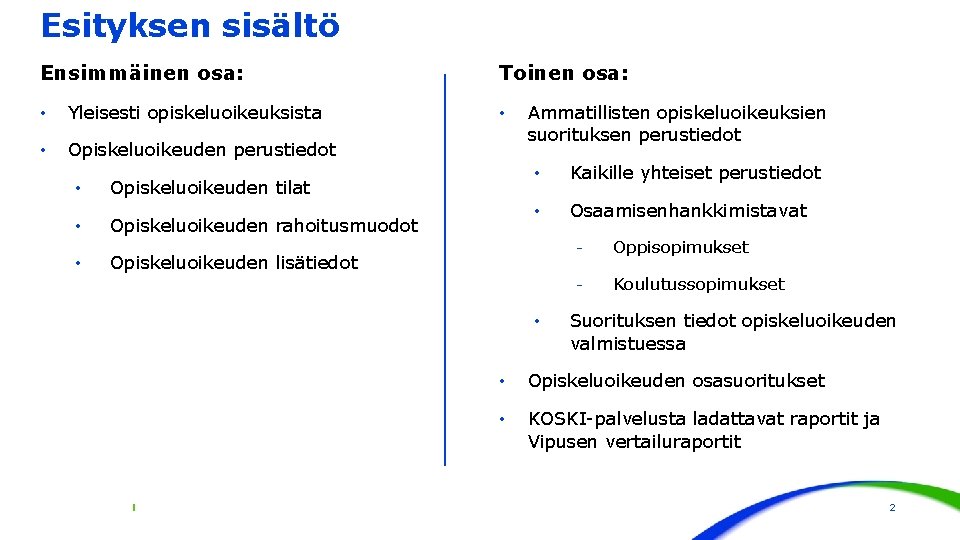 Esityksen sisältö Ensimmäinen osa: • Yleisesti opiskeluoikeuksista • Opiskeluoikeuden perustiedot • Opiskeluoikeuden tilat •