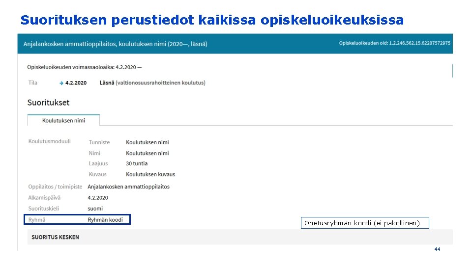 Suorituksen perustiedot kaikissa opiskeluoikeuksissa Opetusryhmän koodi (ei pakollinen) 44 