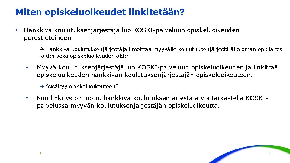 Miten opiskeluoikeudet linkitetään? • Hankkiva koulutuksenjärjestäjä luo KOSKI-palveluun opiskeluoikeuden perustietoineen Hankkiva koulutuksenjärjestäjä ilmoittaa myyvälle