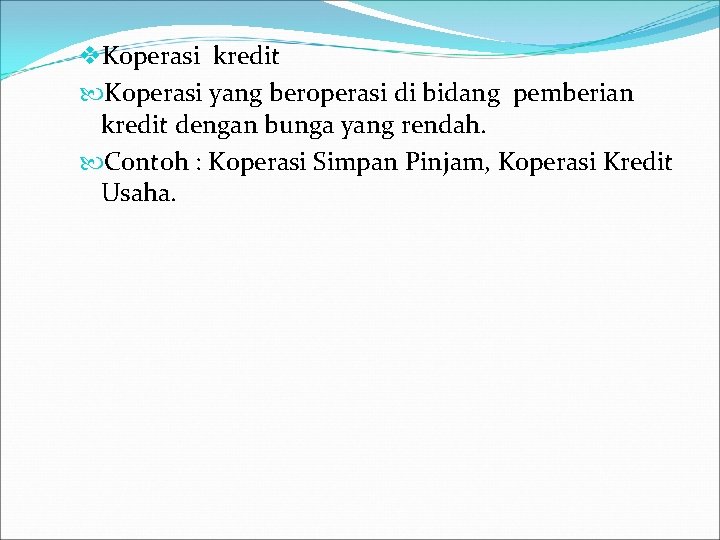 v. Koperasi kredit Koperasi yang beroperasi di bidang pemberian kredit dengan bunga yang rendah.