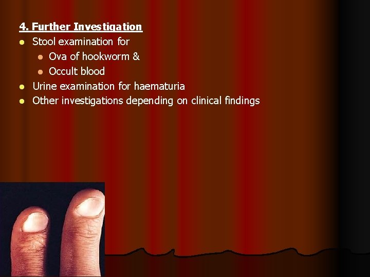 4. Further Investigation l Stool examination for l Ova of hookworm & l Occult