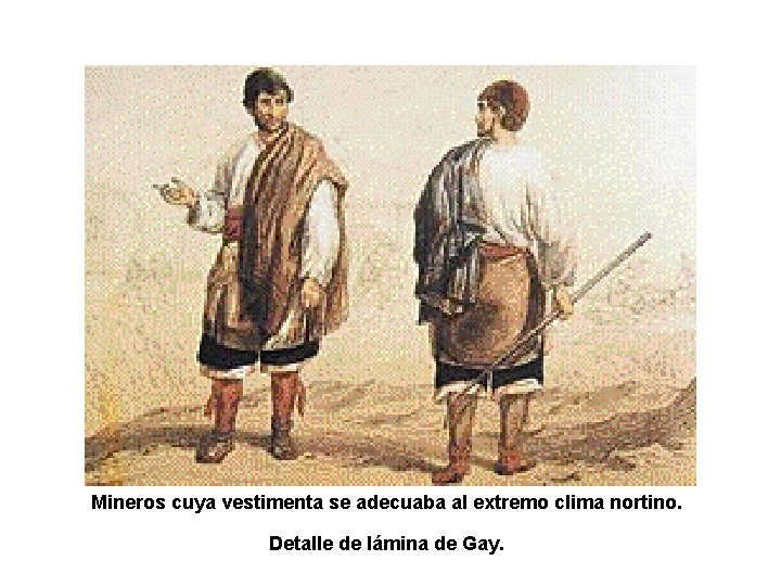 Mineros cuya vestimenta se adecuaba al extremo clima nortino. Detalle de lámina de Gay.