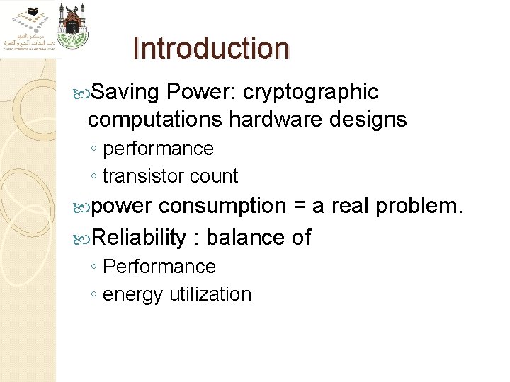 Introduction Saving Power: cryptographic computations hardware designs ◦ performance ◦ transistor count power consumption