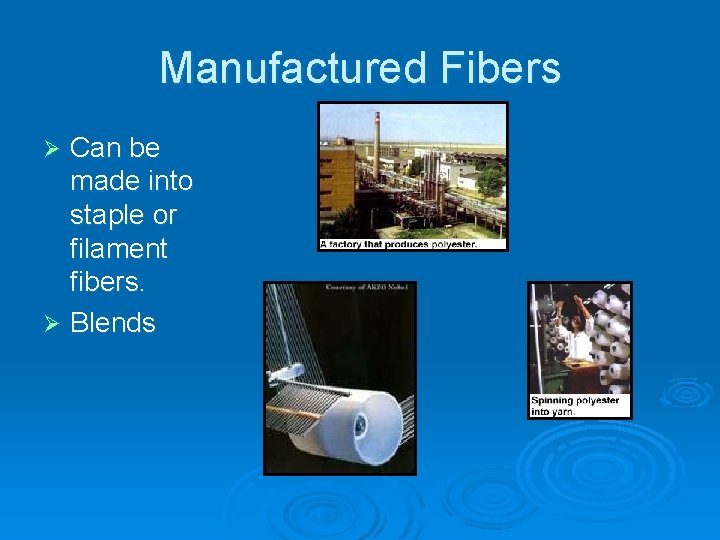 Manufactured Fibers Can be made into staple or filament fibers. Ø Blends Ø 