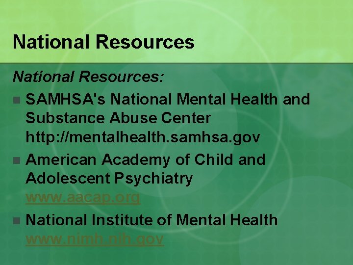National Resources: n SAMHSA's National Mental Health and Substance Abuse Center http: //mentalhealth. samhsa.