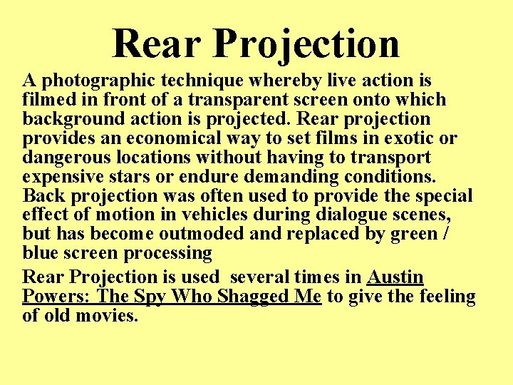 Rear Projection A photographic technique whereby live action is filmed in front of a