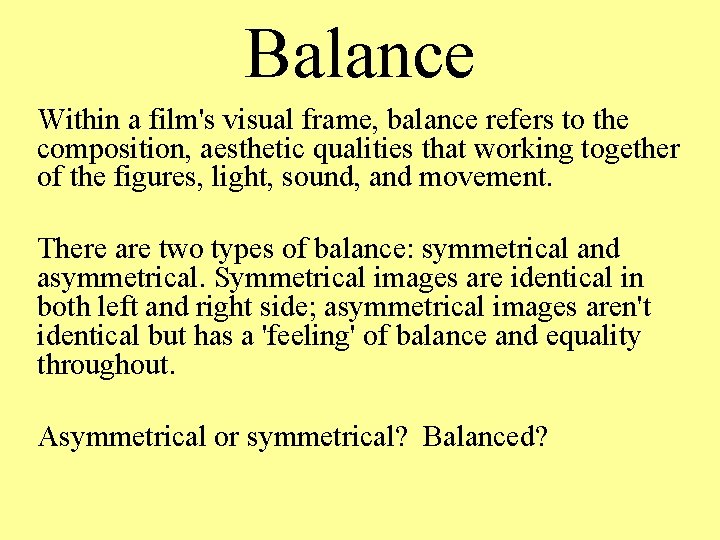 Balance Within a film's visual frame, balance refers to the composition, aesthetic qualities that