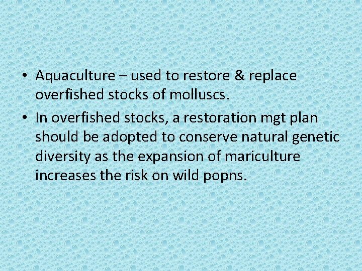  • Aquaculture – used to restore & replace overfished stocks of molluscs. •