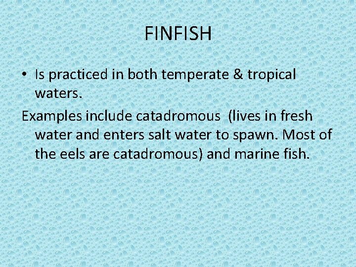 FINFISH • Is practiced in both temperate & tropical waters. Examples include catadromous (lives FINFISH • Is practiced in both temperate & tropical waters. Examples include catadromous (lives