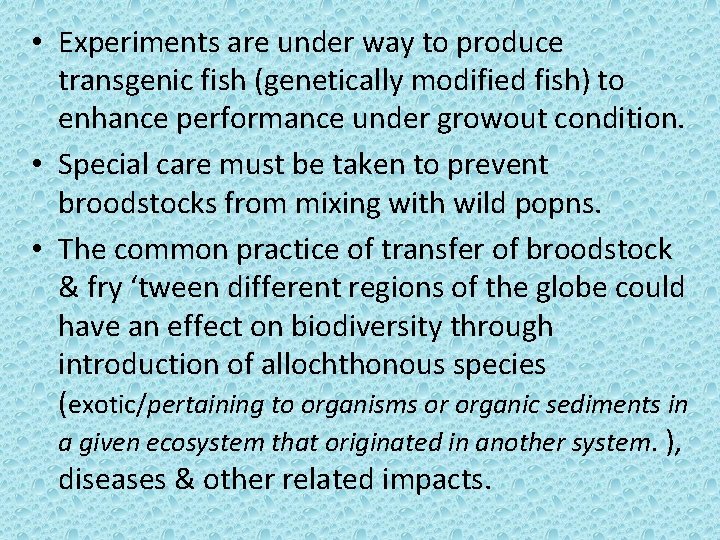  • Experiments are under way to produce transgenic fish (genetically modified fish) to