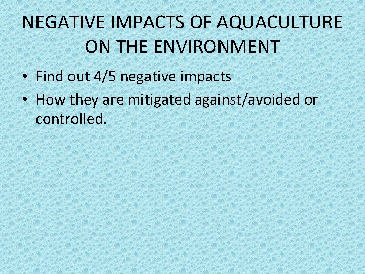 NEGATIVE IMPACTS OF AQUACULTURE ON THE ENVIRONMENT • Find out 4/5 negative impacts •