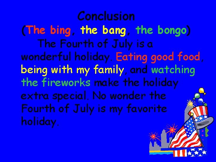 Conclusion (The bing, the bang, the bongo) The Fourth of July is a wonderful