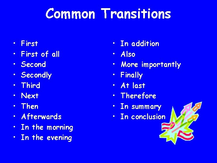 Common Transitions • • • First of all Secondly Third Next Then Afterwards In