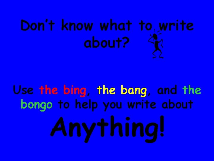Don’t know what to write about? Use the bing, the bang, and the bongo