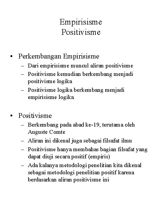 Empirisisme Positivisme • Perkembangan Empirisisme – Dari empirisisme muncul aliran positivisme – Positivisme kemudian