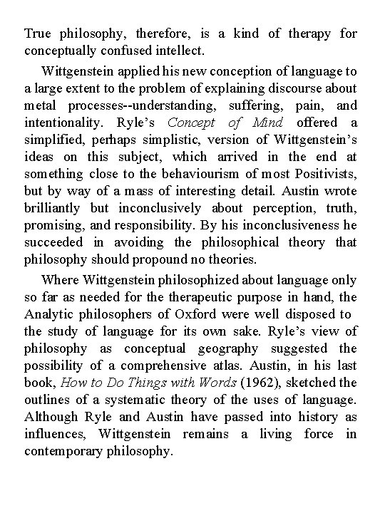 True philosophy, therefore, is a kind of therapy for conceptually confused intellect. Wittgenstein applied