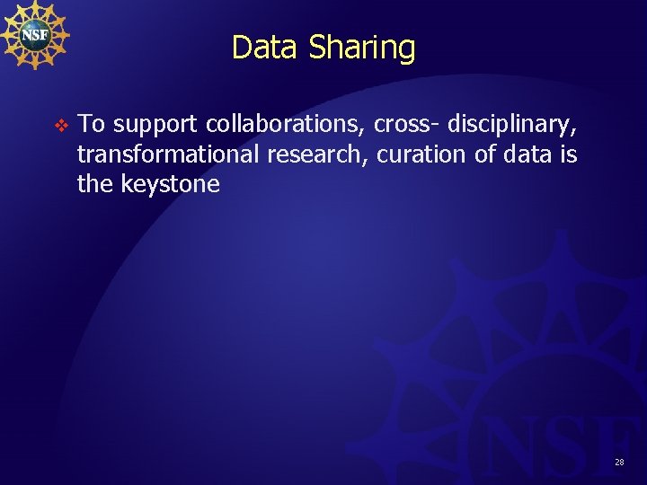 Data Sharing v To support collaborations, cross- disciplinary, transformational research, curation of data is