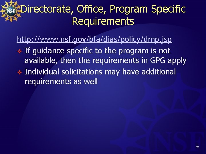 Directorate, Office, Program Specific Requirements http: //www. nsf. gov/bfa/dias/policy/dmp. jsp v If guidance specific