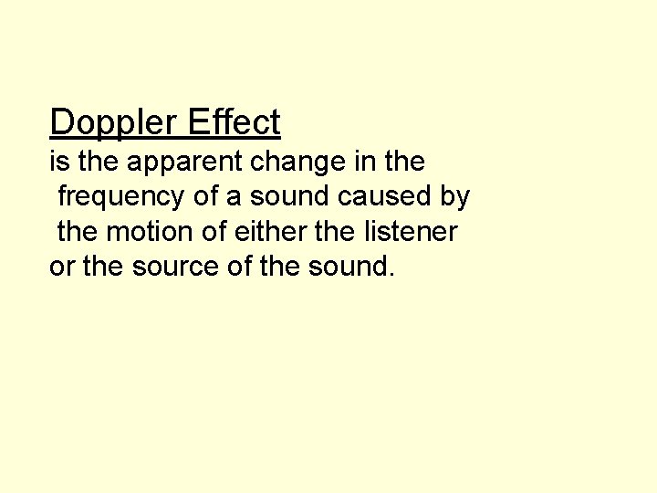Doppler Effect is the apparent change in the frequency of a sound caused by