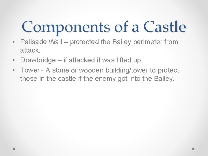 Components of a Castle • Palisade Wall – protected the Bailey perimeter from attack.