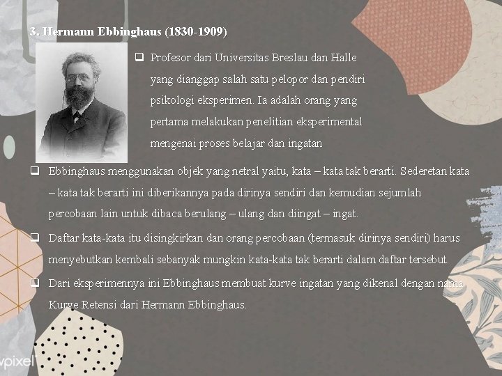 3. Hermann Ebbinghaus (1830 -1909) q Profesor dari Universitas Breslau dan Halle yang dianggap