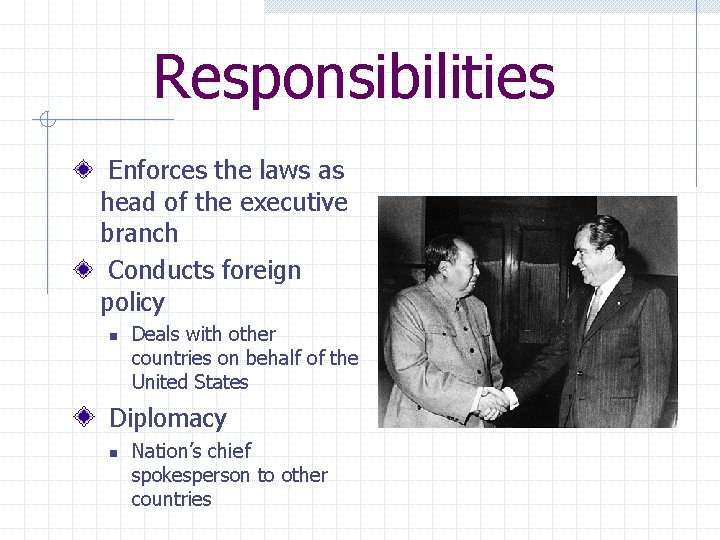Responsibilities Enforces the laws as head of the executive branch Conducts foreign policy n