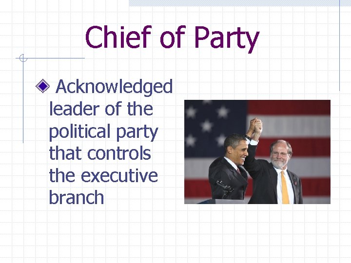 Chief of Party Acknowledged leader of the political party that controls the executive branch
