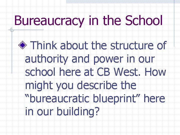 Bureaucracy in the School Think about the structure of authority and power in our