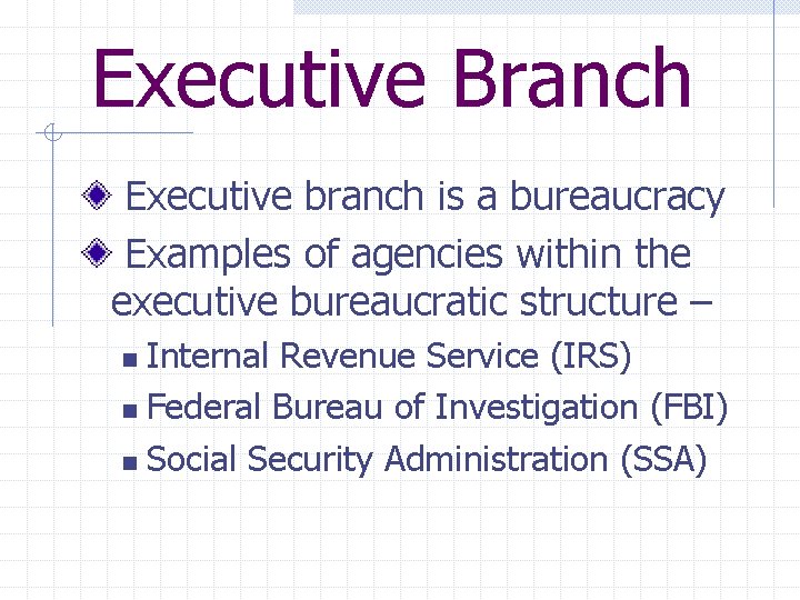 Executive Branch Executive branch is a bureaucracy Examples of agencies within the executive bureaucratic