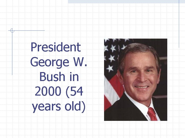 President George W. Bush in 2000 (54 years old) 