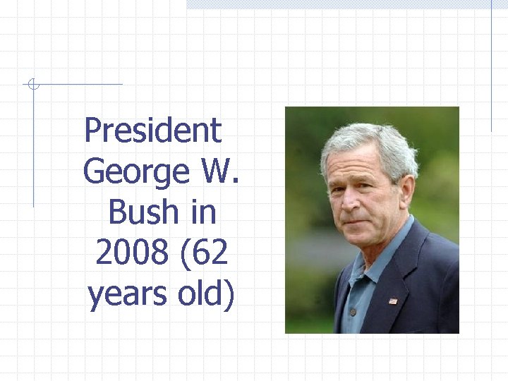 President George W. Bush in 2008 (62 years old) 
