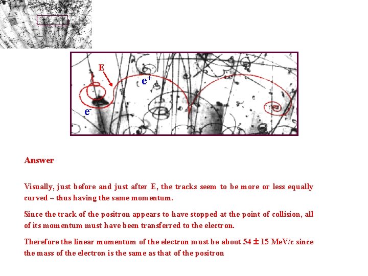 E e+ e- Answer Visually, just before and just after E, the tracks seem