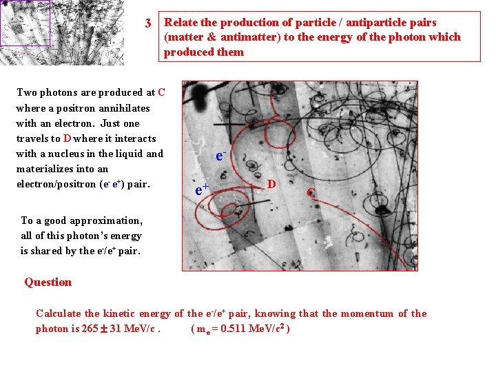 3 Relate the production of particle / antiparticle pairs (matter & antimatter) to the