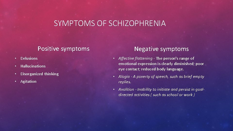 SYMPTOMS OF SCHIZOPHRENIA Positive symptoms • Delusions • Hallucinations • Disorganized thinking • Agitation