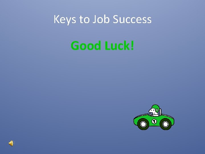 Keys to Job Success Good Luck! 