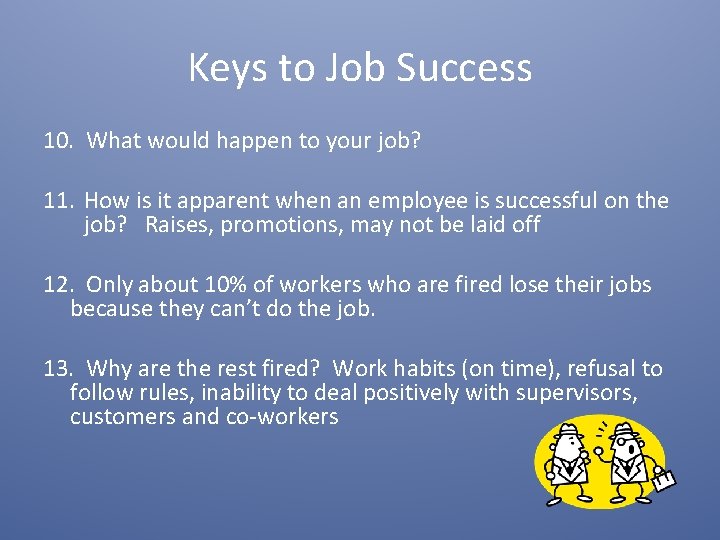 Keys to Job Success 10. What would happen to your job? 11. How is