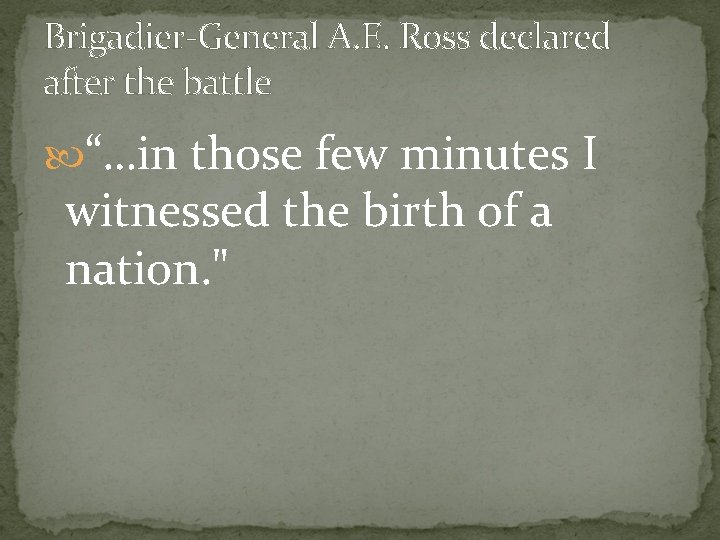 Brigadier-General A. E. Ross declared after the battle “…in those few minutes I witnessed
