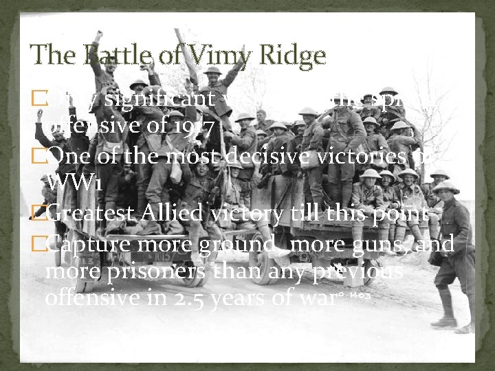 The Battle of Vimy Ridge �Only significant victory in the spring offensive of 1917