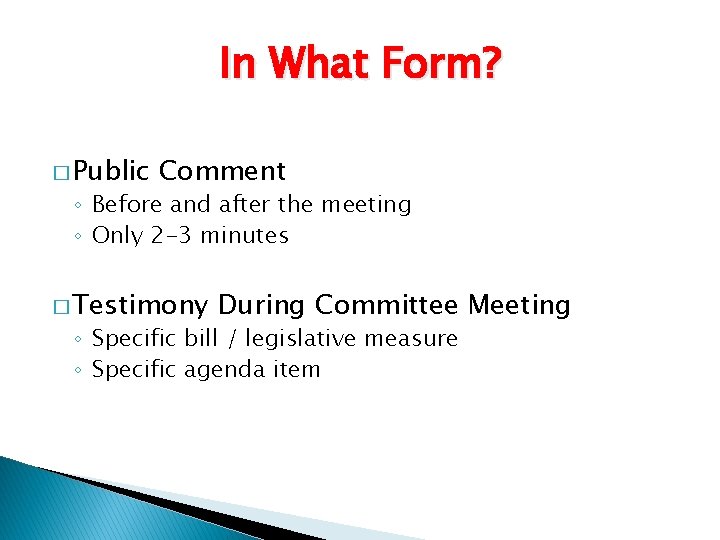 In What Form? � Public Comment ◦ Before and after the meeting ◦ Only