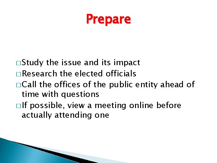 Prepare � Study the issue and its impact � Research the elected officials �