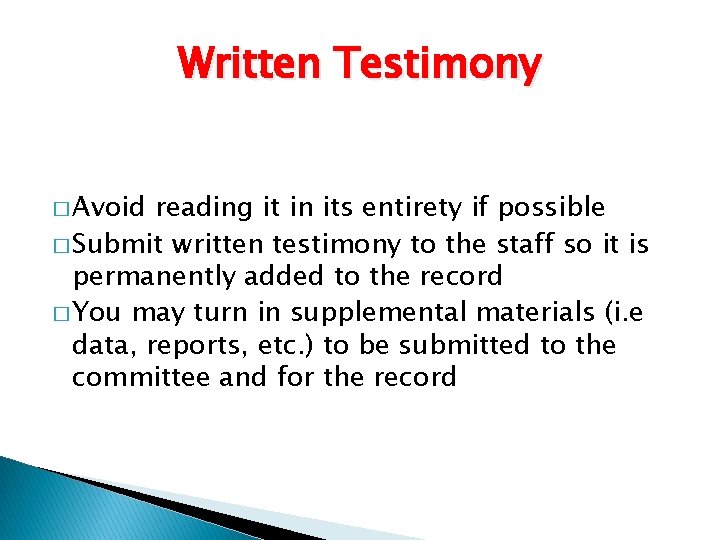 Written Testimony � Avoid reading it in its entirety if possible � Submit written