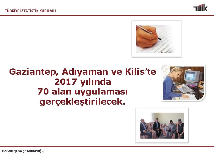 TÜRKİYE İSTATİSTİK KURUMU Gaziantep, Adıyaman ve Kilis’te 2017 yılında 70 alan uygulaması gerçekleştirilecek. Gaziantep