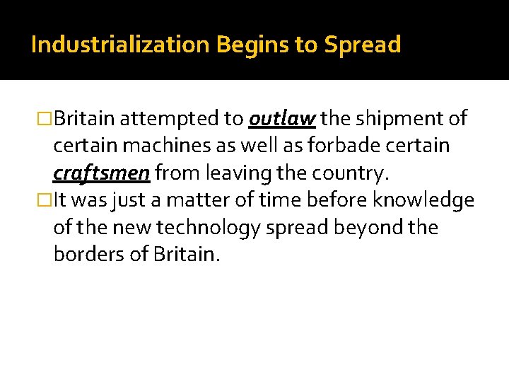 Industrialization Begins to Spread �Britain attempted to outlaw the shipment of certain machines as