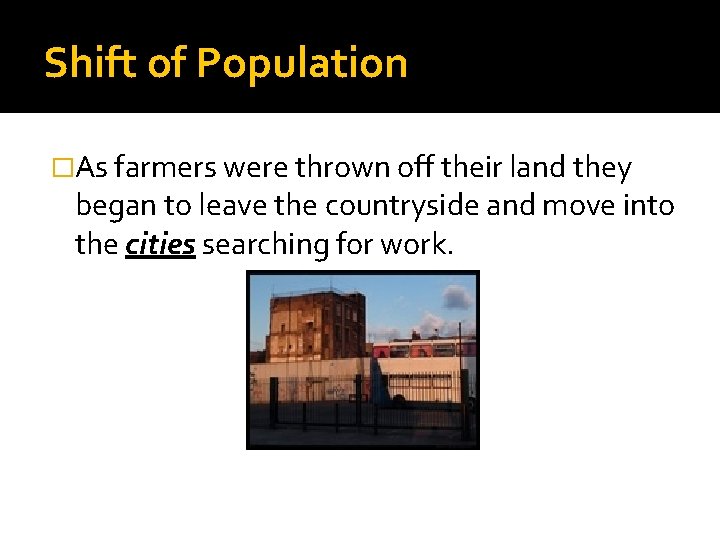 Shift of Population �As farmers were thrown off their land they began to leave