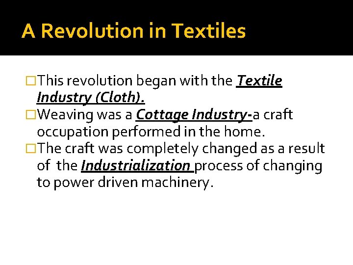 A Revolution in Textiles �This revolution began with the Textile Industry (Cloth). �Weaving was