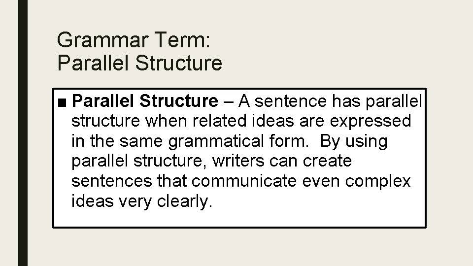 Grammar Term: Parallel Structure ■ Parallel Structure – A sentence has parallel structure when