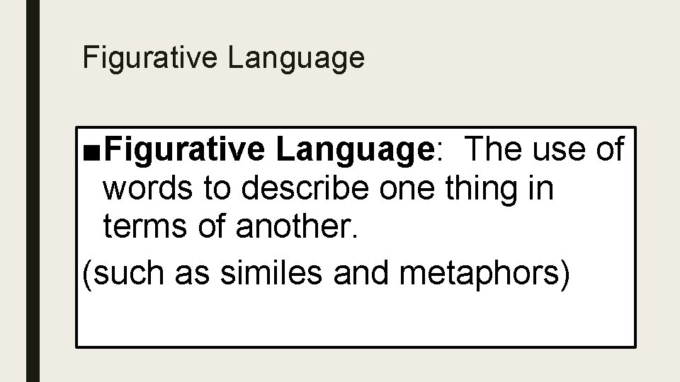 Figurative Language ■Figurative Language: The use of words to describe one thing in terms