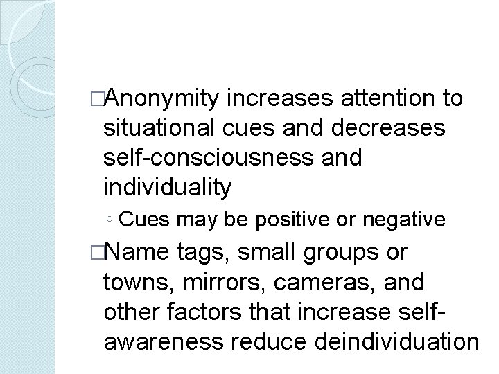 �Anonymity increases attention to situational cues and decreases self-consciousness and individuality ◦ Cues may